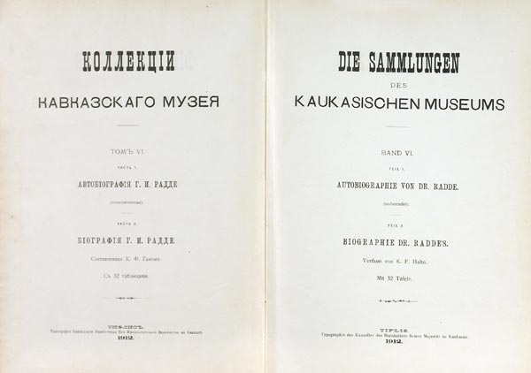Collection of the Caucasian Museum. Volume VI, parts 1,2. Autobiography of G.I.Radde (unfinished), biography of G.I.Radde compiled by K.F.Gan. With 32 tables. Text in Russian and German.