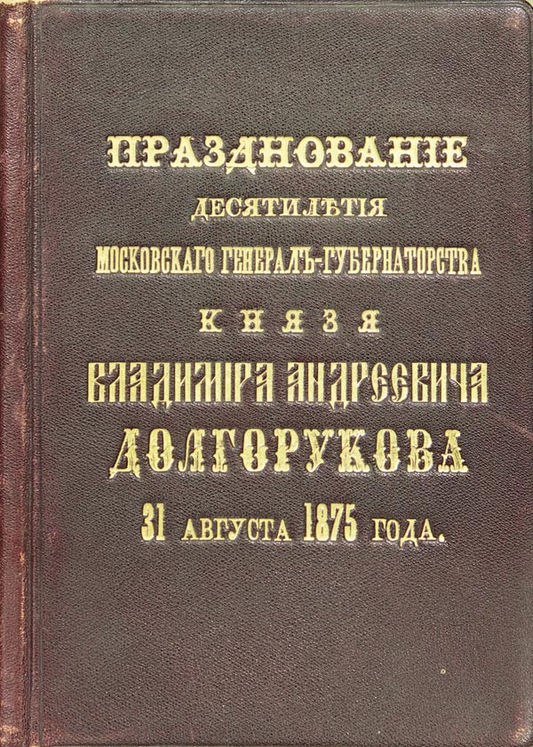 «Празднование десятилетия Московского Генерал-Губернаторства Князя Владимира Андреевича Долгорукова 31-го августа 1875 года».